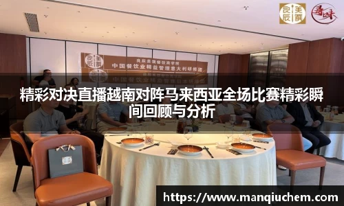精彩对决直播越南对阵马来西亚全场比赛精彩瞬间回顾与分析